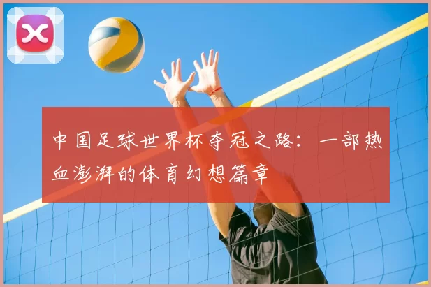 中国足球世界杯夺冠之路：一部热血澎湃的体育幻想篇章