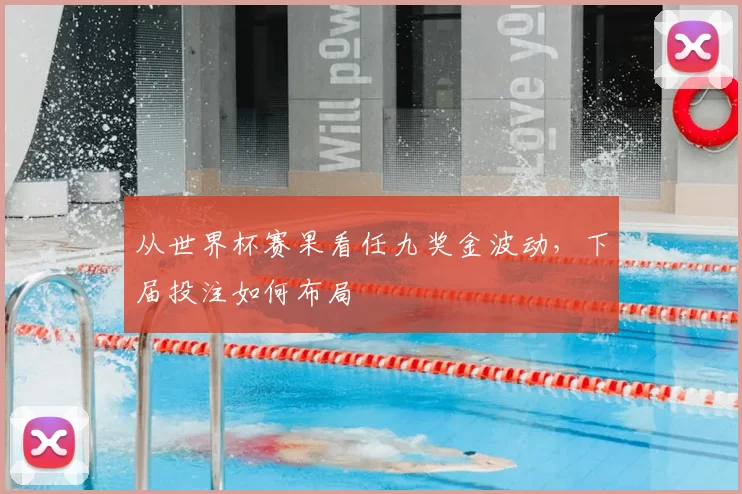 从世界杯赛果看任九奖金波动，下届投注如何布局