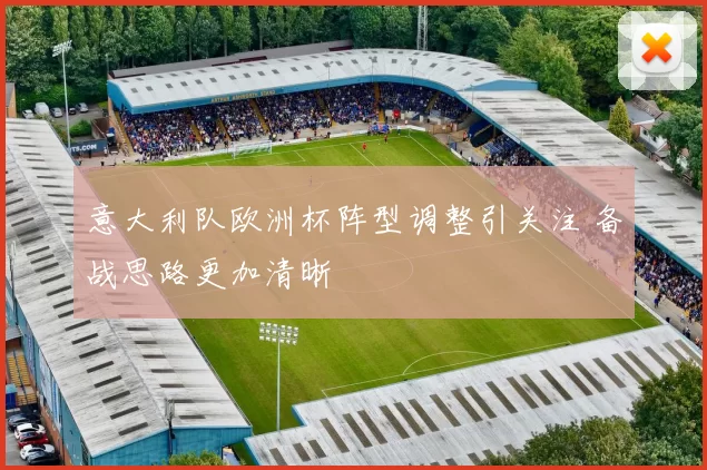 意大利队欧洲杯阵型调整引关注 备战思路更加清晰