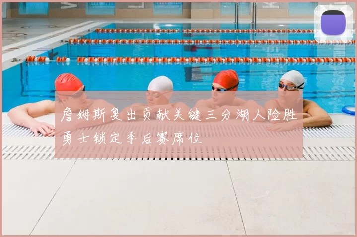 詹姆斯复出贡献关键三分湖人险胜勇士锁定季后赛席位