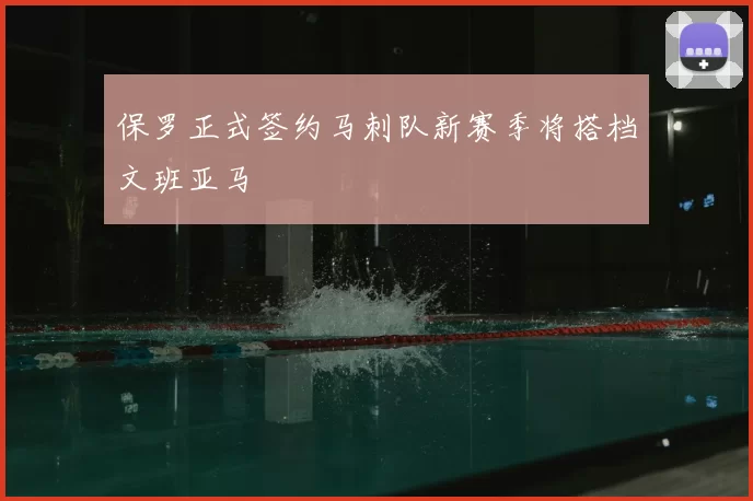 保罗正式签约马刺队新赛季将搭档文班亚马