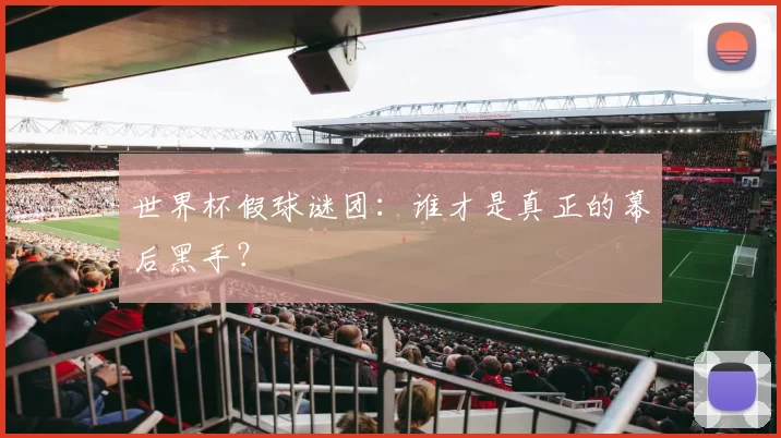 世界杯假球谜团：谁才是真正的幕后黑手？