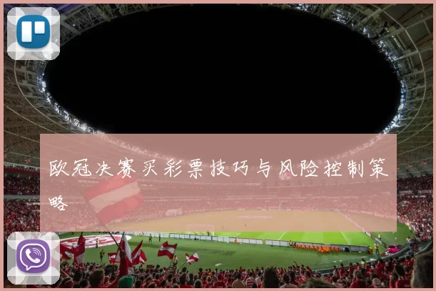 欧冠决赛买彩票技巧与风险控制策略