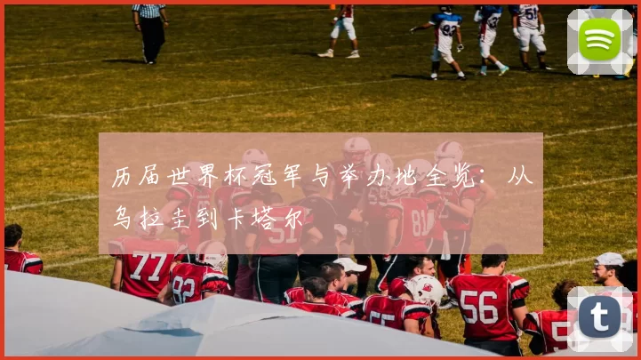 历届世界杯冠军与举办地全览:从乌拉圭到卡塔尔