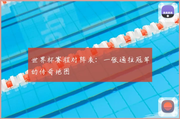 世界杯赛程对阵表:一张通往冠军的传奇地图
