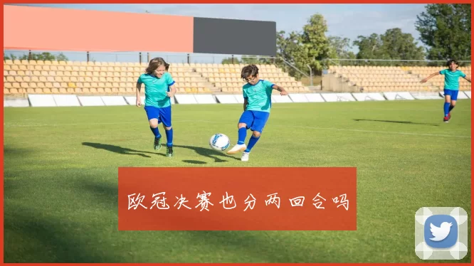 欧冠决赛也分两回合吗
