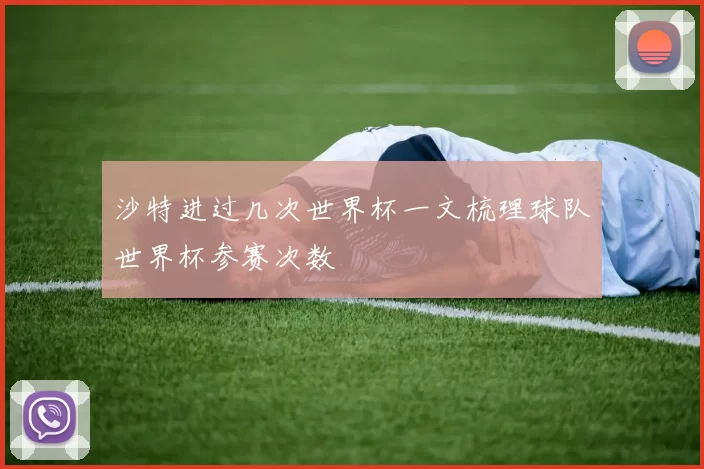 沙特进过几次世界杯一文梳理球队世界杯参赛次数